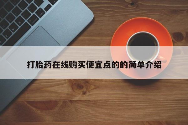 打胎药在哪里买得到打胎药在线购买便宜点的的简单介绍