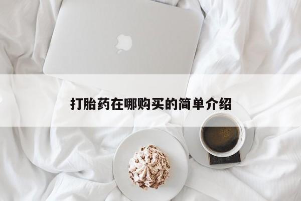 打胎药在哪里买得到打胎药在哪购买的简单介绍