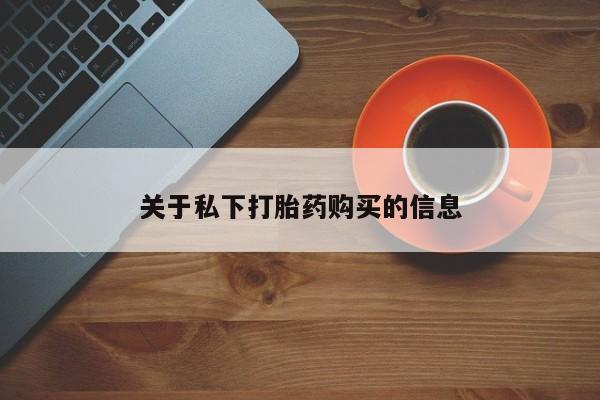 打胎药在哪里买得到关于私下打胎药购买的信息