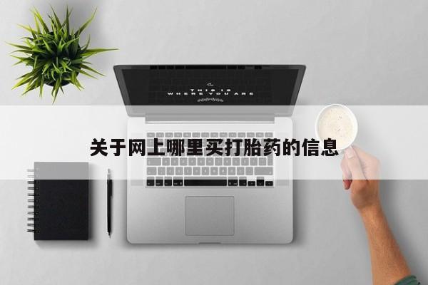 打胎药在哪里买得到关于网上哪里买打胎药的信息