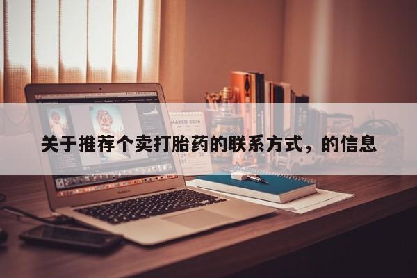 打胎药在哪里买得到关于推荐个卖打胎药的联系方式，的信息