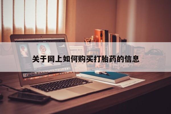 打胎药在哪里买得到关于网上如何购买打胎药的信息
