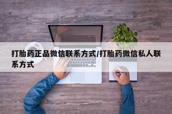 打胎药在哪里买得到打胎药正品微信联系方式/打胎药微信私人联系方式