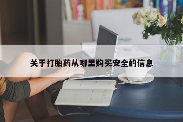 打胎药在哪里买得到关于打胎药从哪里购买安全的信息