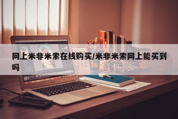 打胎药在哪里买得到网上米非米索在线购买/米非米索网上能买到吗