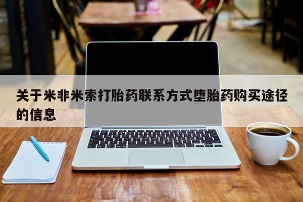 打胎药在哪里买得到关于米非米索打胎药联系方式堕胎药购买途径的信息