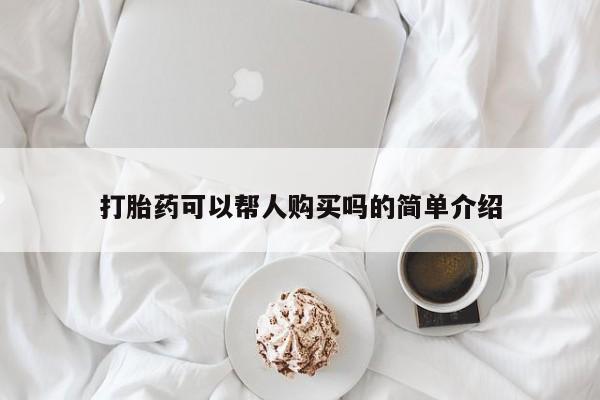 打胎药在哪里买得到打胎药可以帮人购买吗的简单介绍